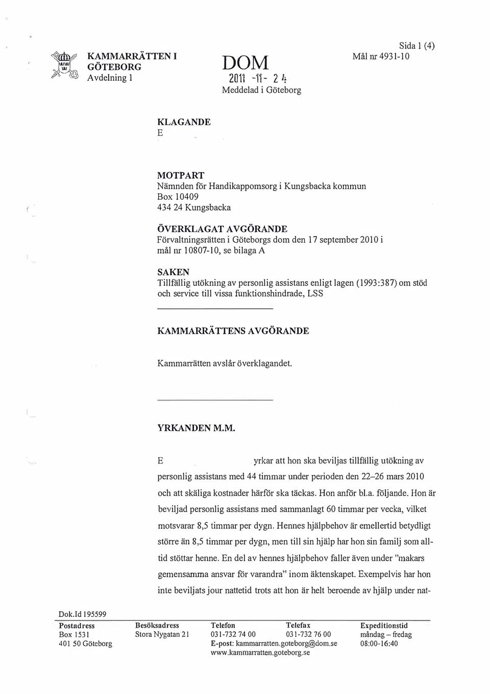 funktionshindrade, LSS KAMMARRÄTTNS AV GÖRAND Kammarrätten avslår överklagandet. YRKANDN M.M.. yrkar att hon ska beviljas tillfällig utökning av personlig assistans med 44 timmar under perioden den 22-26 mars 2010 och att skäliga kostnader härför ska täckas.