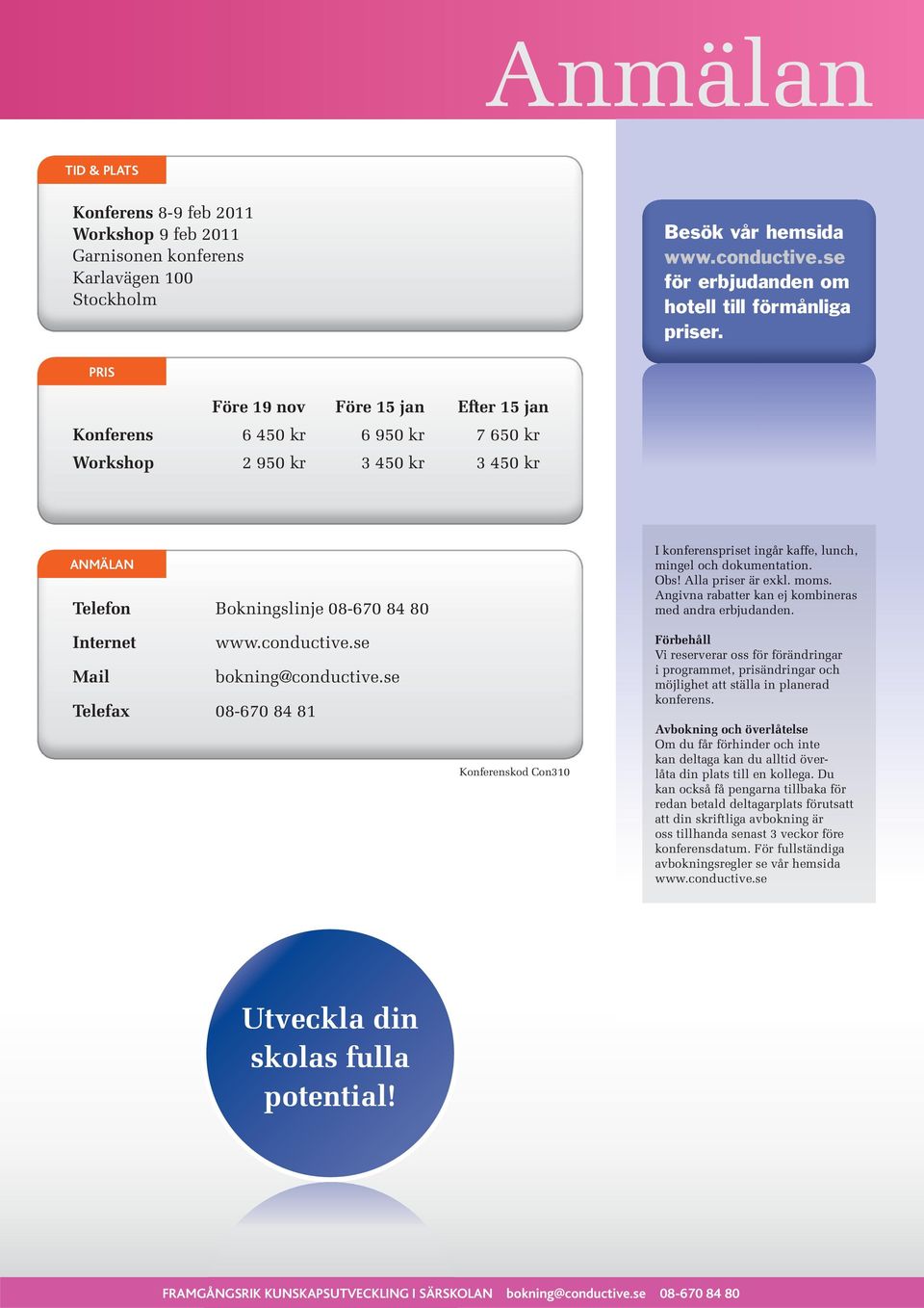 se Mail bokning@conductive.se Telefax 08-670 84 81 Konferenskod Con310 I konferenspriset ingår kaffe, lunch, mingel och doku okumentation. Obs! Alla priser är exkl. moms.