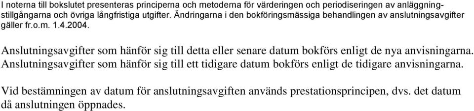 Anslutningsavgifter som hänför sig till detta eller senare datum bokförs enligt de nya anvisningarna.