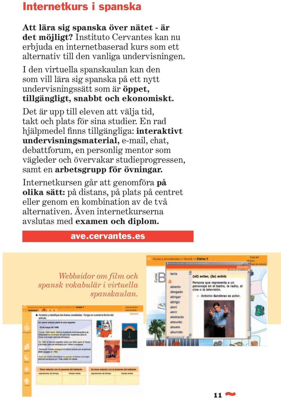 Det är upp till eleven att välja tid, takt och plats för sina studier.