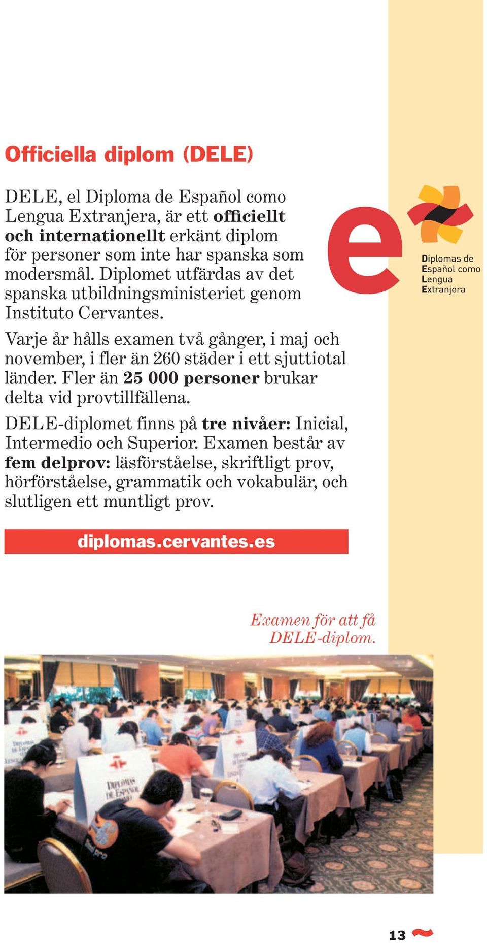 Varje år hålls examen två gånger, i maj och november, i fler än 260 städer i ett sjuttiotal länder. Fler än 25 000 personer brukar delta vid provtillfällena.