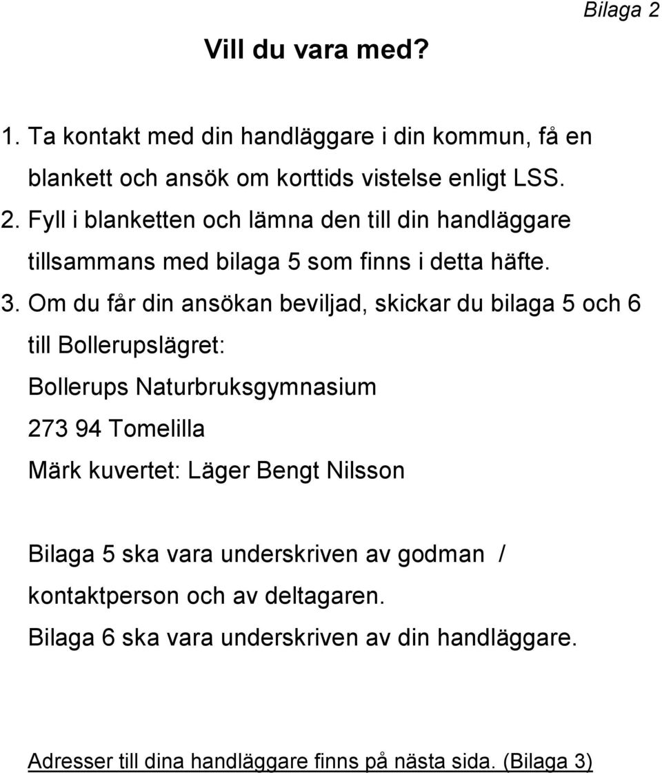 Läger Bengt Nilsson Bilaga 5 ska vara underskriven av godman / kontaktperson och av deltagaren. Bilaga 6 ska vara underskriven av din handläggare.