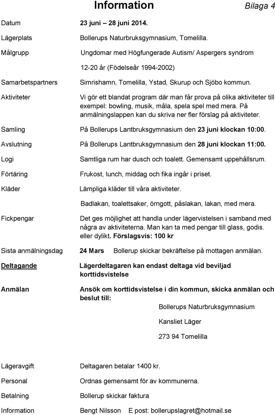 Vi gör ett blandat program där man får prova på olika aktiviteter till exempel: bowling, musik, måla, spela spel med mera. På anmälningslappen kan du skriva ner fler förslag på aktiviteter.