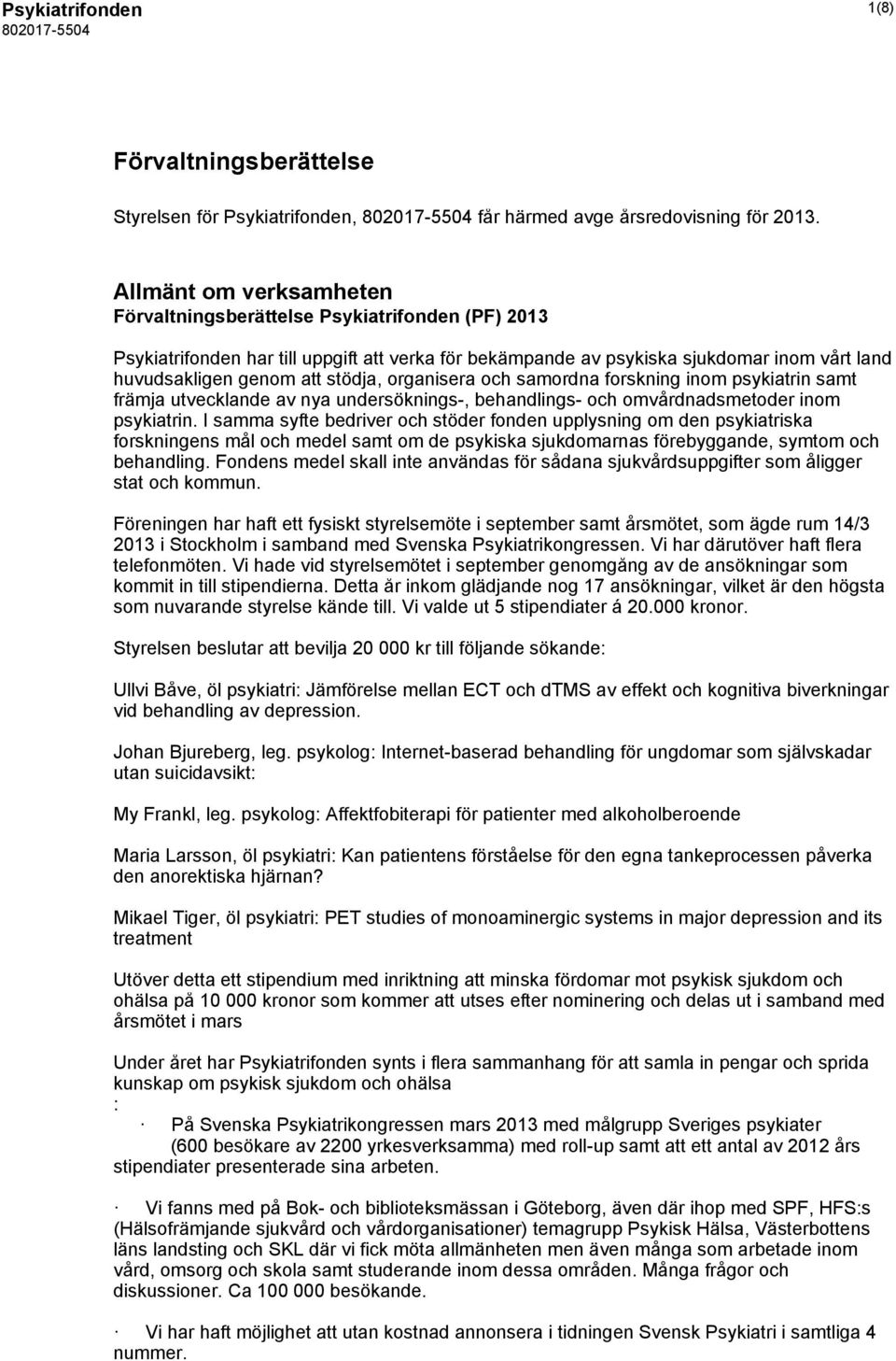 organisera och samordna forskning inom psykiatrin samt främja utvecklande av nya undersöknings-, behandlings- och omvårdnadsmetoder inom psykiatrin.