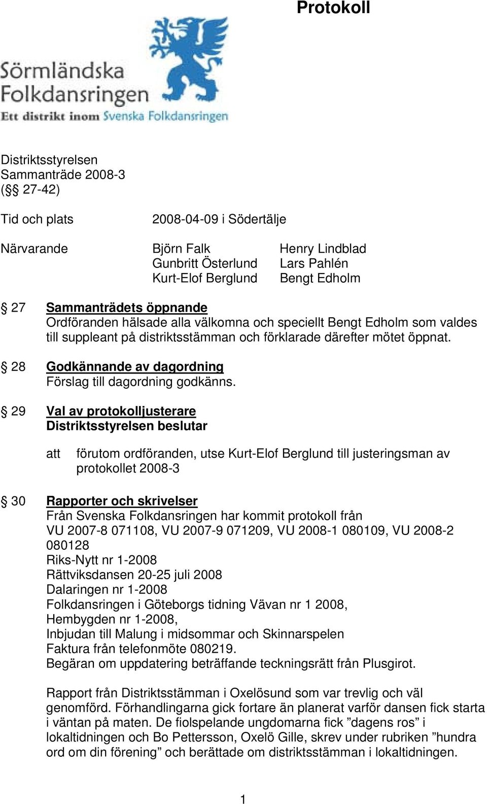 28 Godkännande av dagordning Förslag till dagordning godkänns.