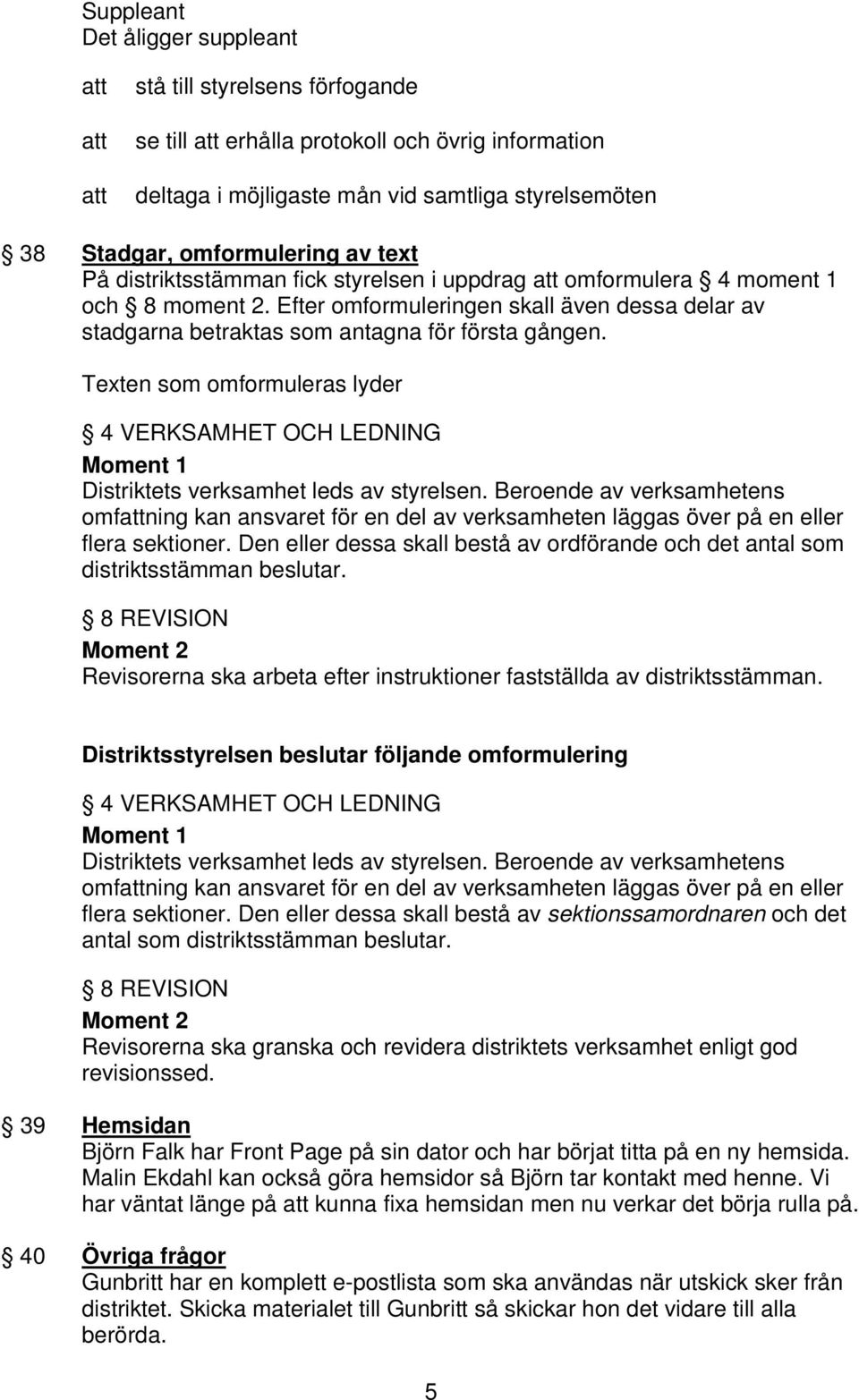 Texten som omformuleras lyder 4 VERKSAMHET OCH LEDNING Moment 1 Distriktets verksamhet leds av styrelsen.