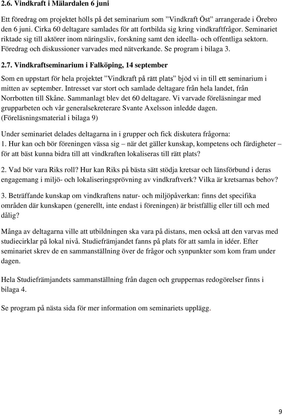 Föredrag och diskussioner varvades med nätverkande. Se program i bilaga 3. 2.7.