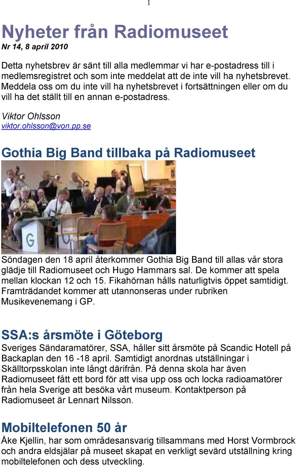se Gothia Big Band tillbaka på Radiomuseet Söndagen den 18 april återkommer Gothia Big Band till allas vår stora glädje till Radiomuseet och Hugo Hammars sal.