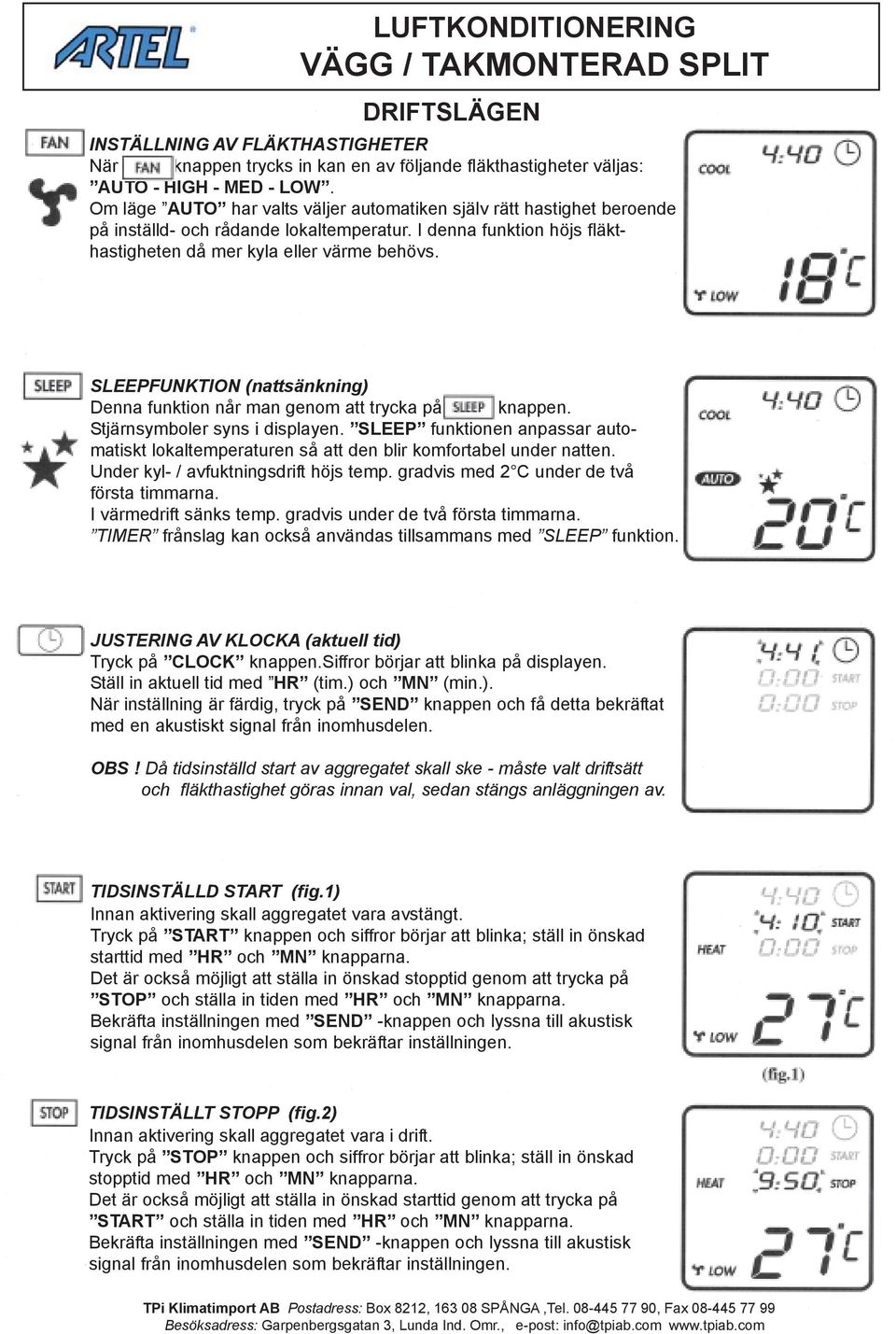 SLEEPFUNKTION (nattsänkning) Denna funktion når man genom att trycka på knappen. Stjärnsymboler syns i displayen.