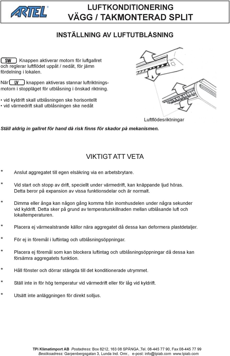 vid kyldrift skall utblåsningen ske horisontellt vid värmedrift skall utblåsningen ske nedåt Ställ aldrig in gallret för hand då risk finns för skador på mekanismen.