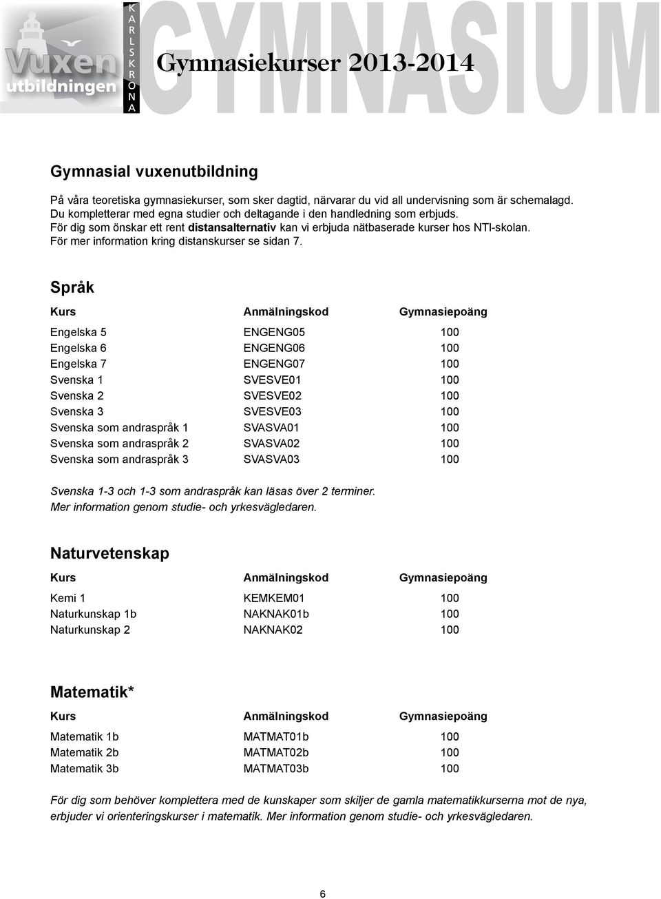 För mer information kring distanskurser se sidan 7.