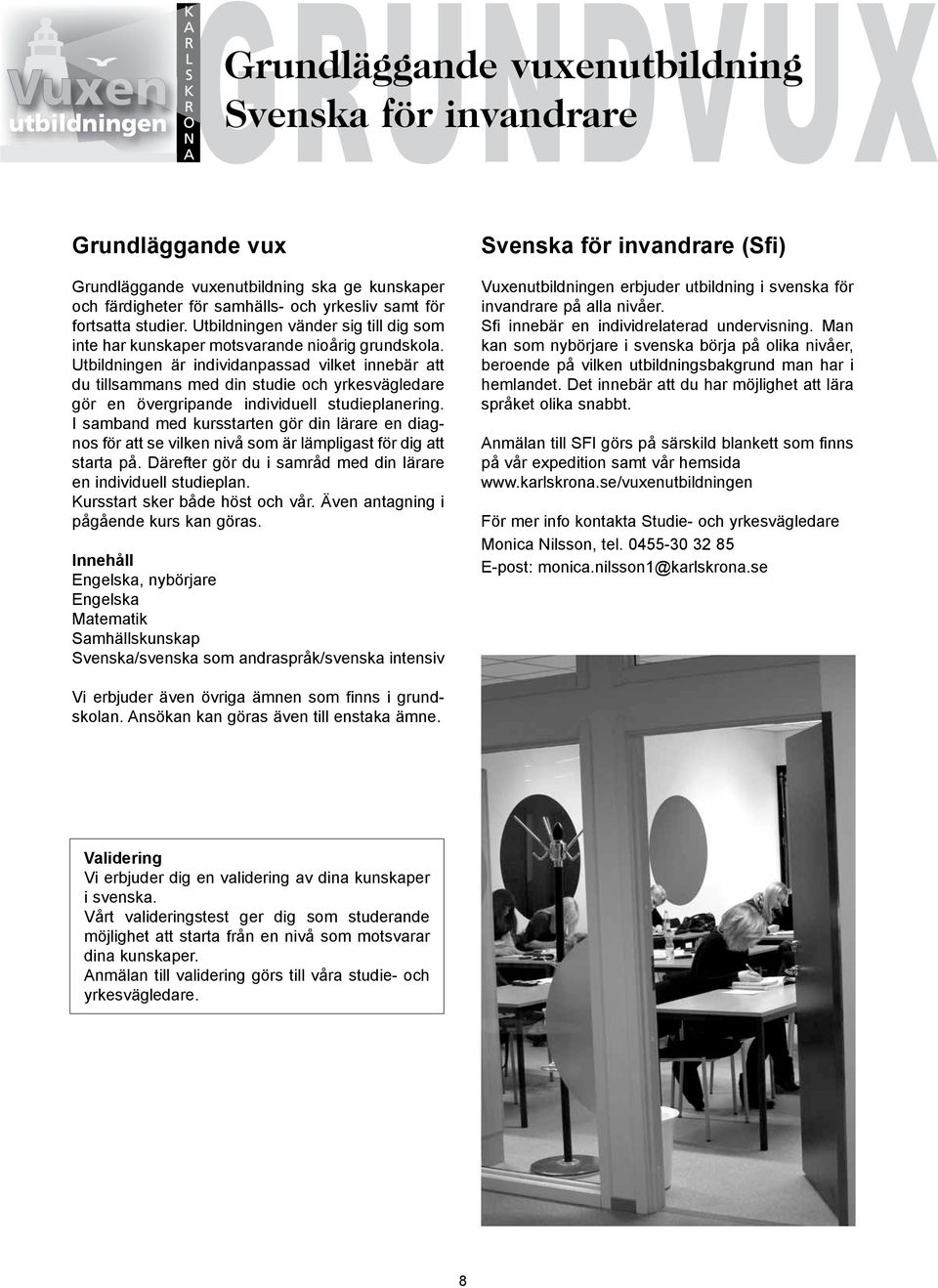 Utbildningen är individanpassad vilket innebär att du tillsammans med din studie och yrkesvägledare gör en övergripande individuell studieplanering.