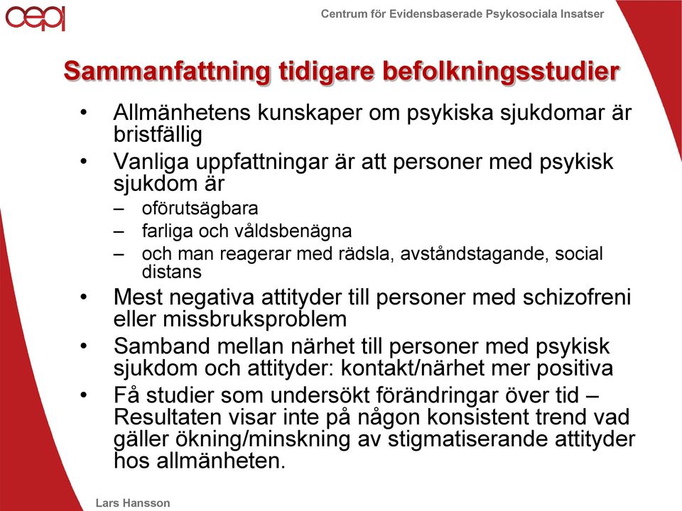 personer med schizofreni eller missbruksproblem Samband mellan närhet till personer med psykisk sjukdom och attityder: kontakt/närhet mer positiva Få