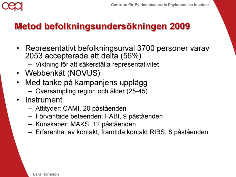 upplägg Översampling region och ålder (25-45) Instrument Attityder: CAMI, 20 påståenden Förväntade