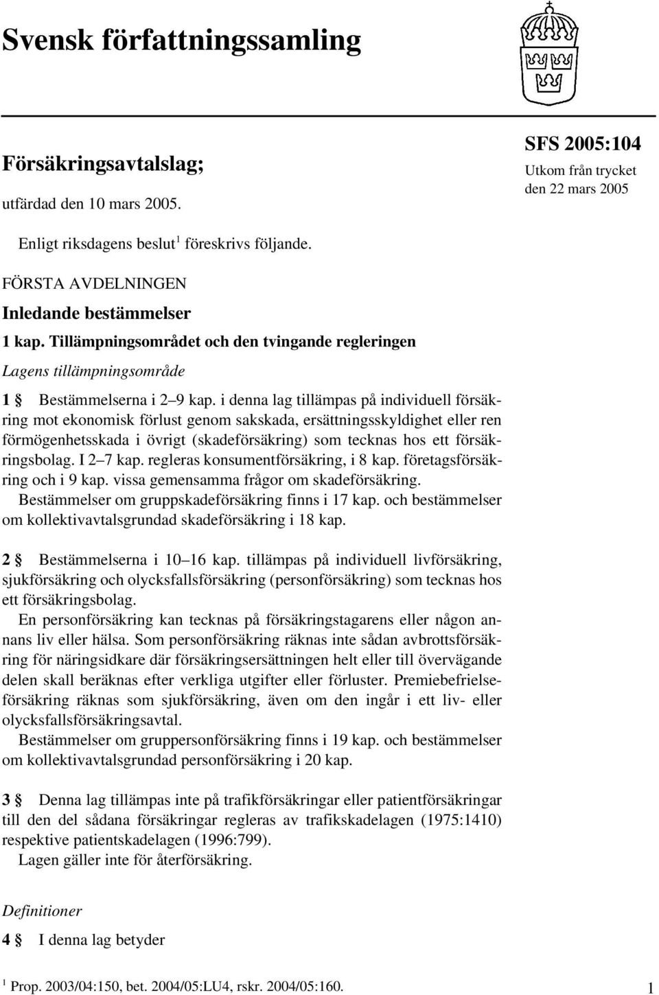 i denna lag tillämpas på individuell försäkring mot ekonomisk förlust genom sakskada, ersättningsskyldighet eller ren förmögenhetsskada i övrigt (skadeförsäkring) som tecknas hos ett försäkringsbolag.