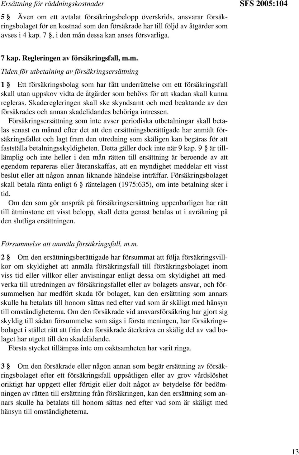 n dessa kan anses försvarliga. SFS 2005:104 7 kap. Regleringen av försäkringsfall, m.