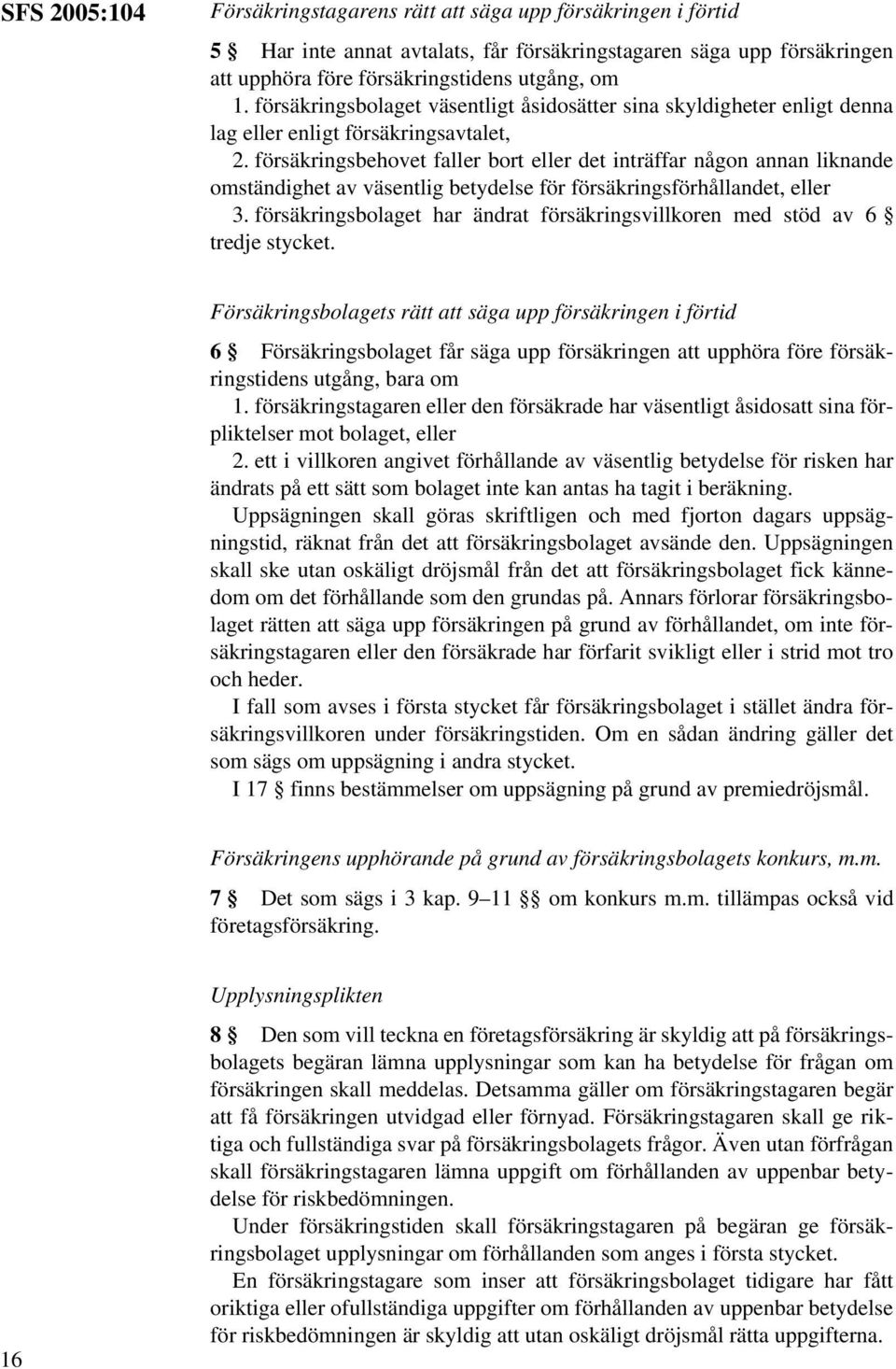 försäkringsbehovet faller bort eller det inträffar någon annan liknande omständighet av väsentlig betydelse för försäkringsförhållandet, eller 3.