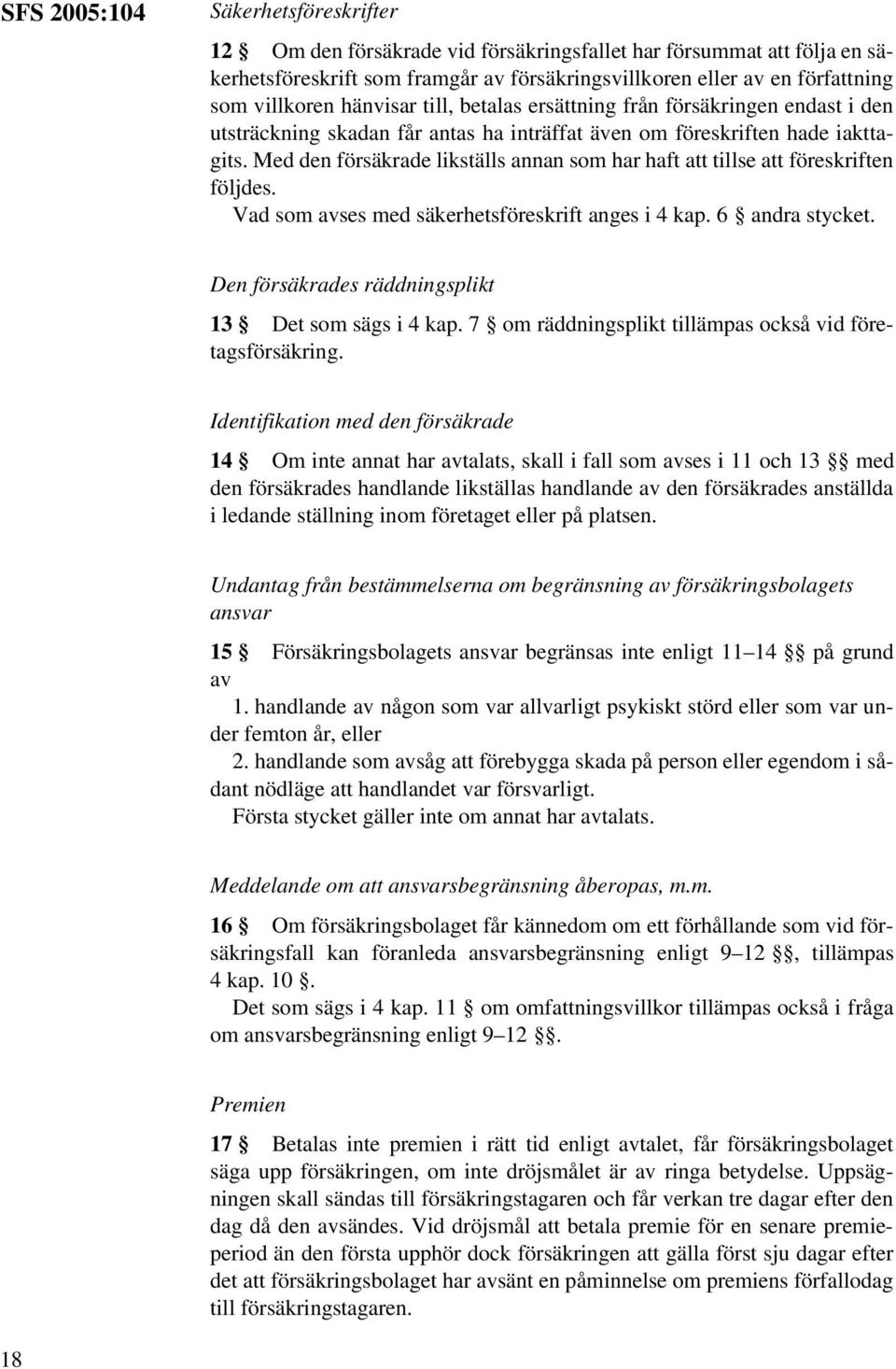 Med den försäkrade likställs annan som har haft att tillse att föreskriften följdes. Vad som avses med säkerhetsföreskrift anges i 4 kap. 6 andra stycket.