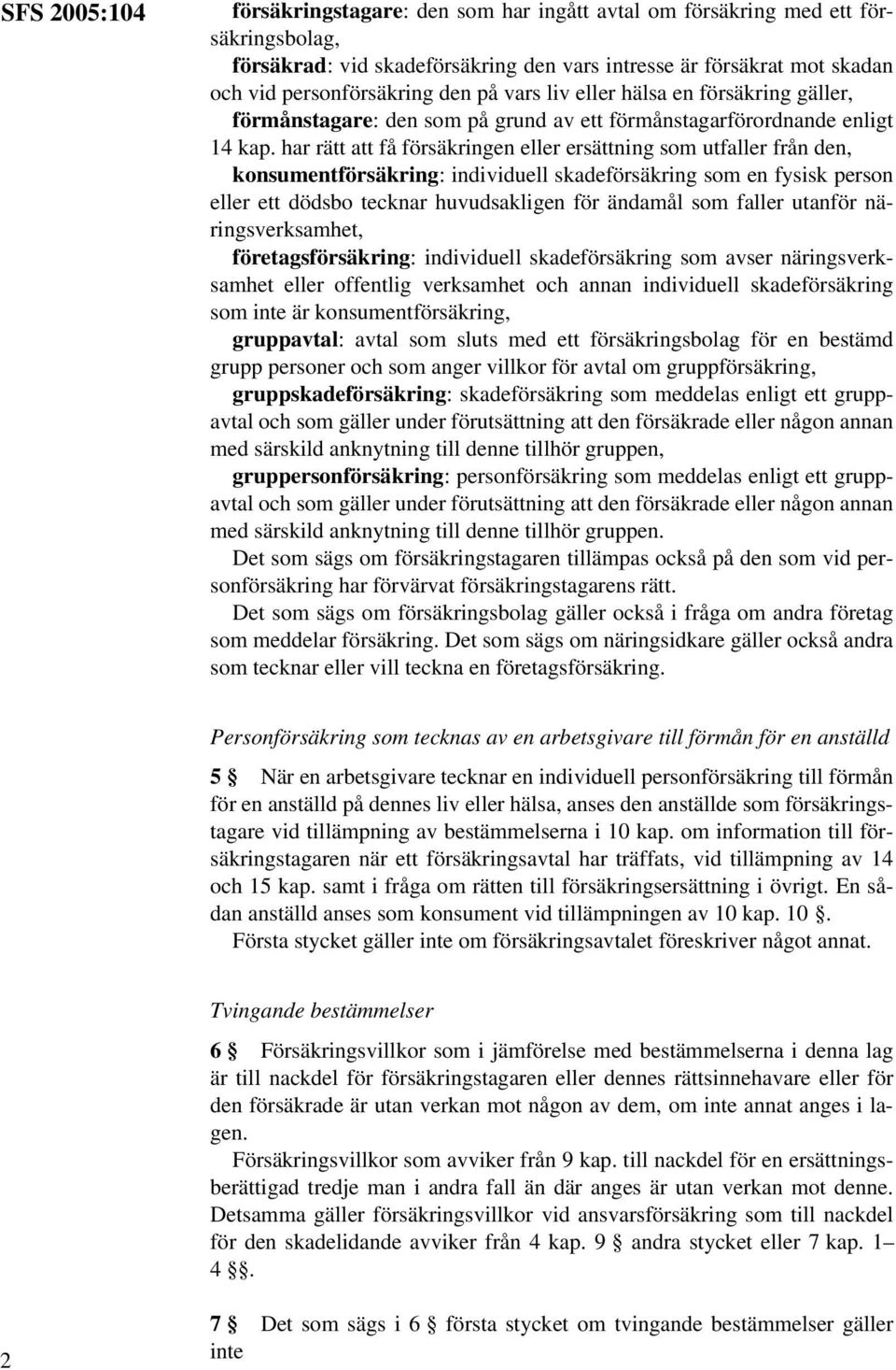 har rätt att få försäkringen eller ersättning som utfaller från den, konsumentförsäkring: individuell skadeförsäkring som en fysisk person eller ett dödsbo tecknar huvudsakligen för ändamål som