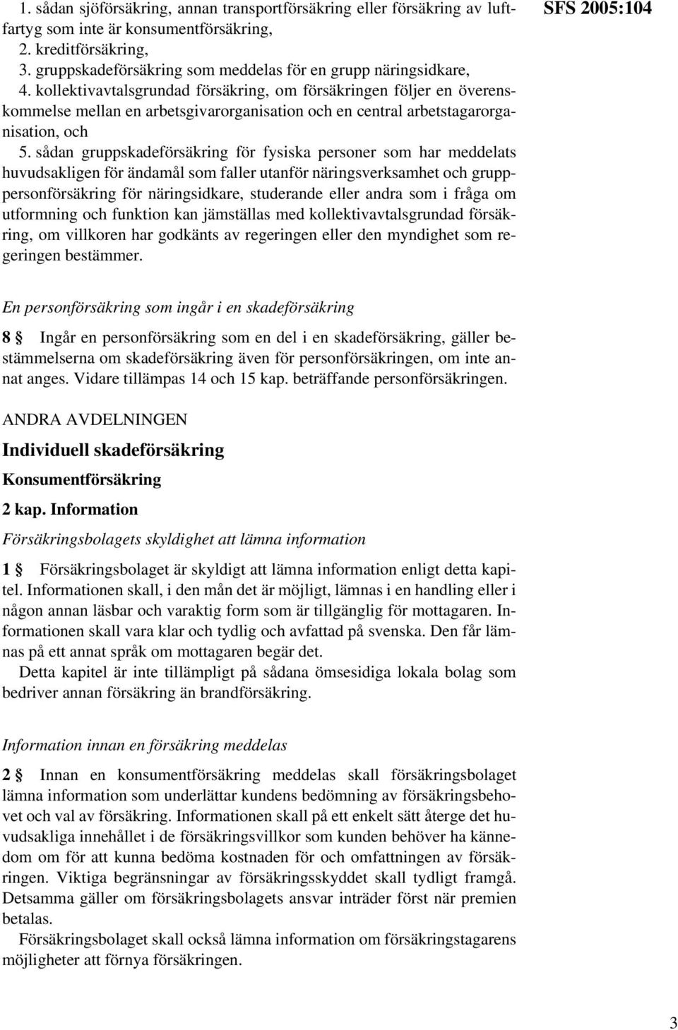 kollektivavtalsgrundad försäkring, om försäkringen följer en överenskommelse mellan en arbetsgivarorganisation och en central arbetstagarorganisation, och 5.