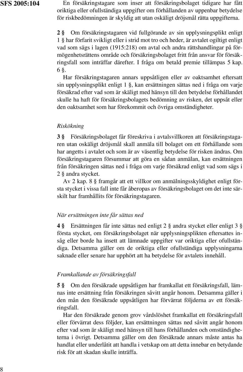 2 Om försäkringstagaren vid fullgörande av sin upplysningsplikt enligt 1 har förfarit svikligt eller i strid mot tro och heder, är avtalet ogiltigt enligt vad som sägs i lagen (1915:218) om avtal och