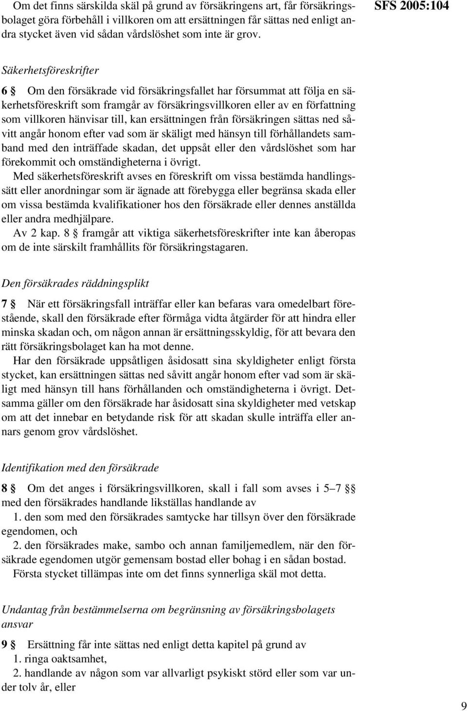 SFS 2005:104 Säkerhetsföreskrifter 6 Om den försäkrade vid försäkringsfallet har försummat att följa en säkerhetsföreskrift som framgår av försäkringsvillkoren eller av en författning som villkoren