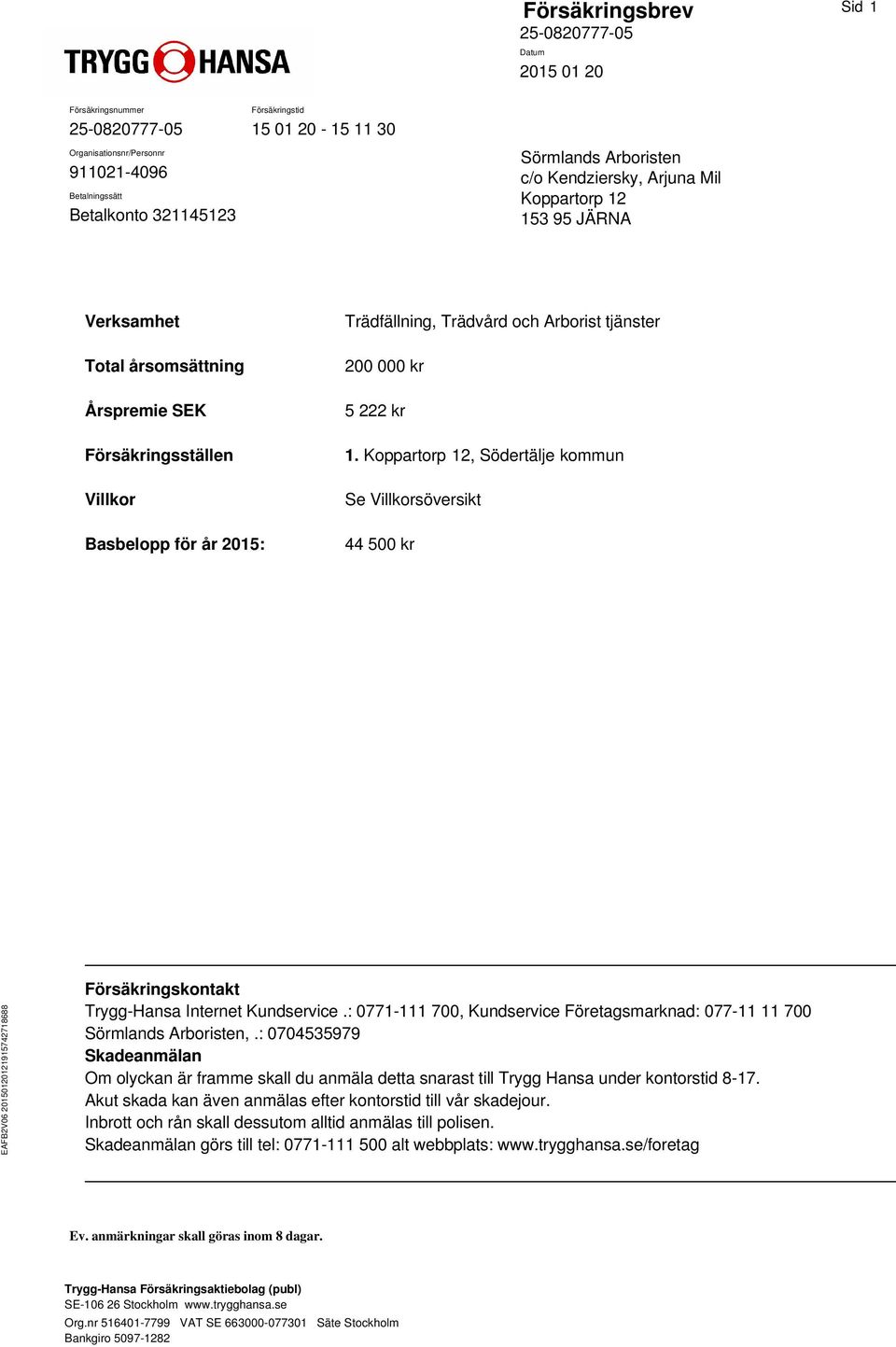 Arborist tjänster 200 000 kr 5 222 kr 1. Koppartorp 12, Södertälje kommun Se Villkorsöversikt 44 500 kr EAFB2V06 20150120121915742718688 Försäkringskontakt Trygg-Hansa Internet Kundservice.