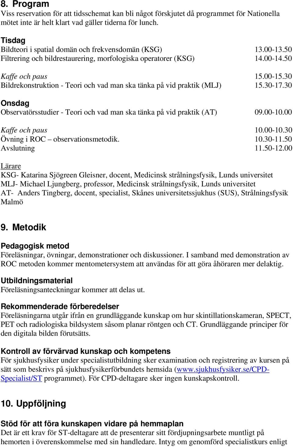 30 Bildrekonstruktion - Teori och vad man ska tänka på vid praktik (MLJ) 15.30-17.30 Onsdag Observatörsstudier - Teori och vad man ska tänka på vid praktik (AT) 09.00-10.