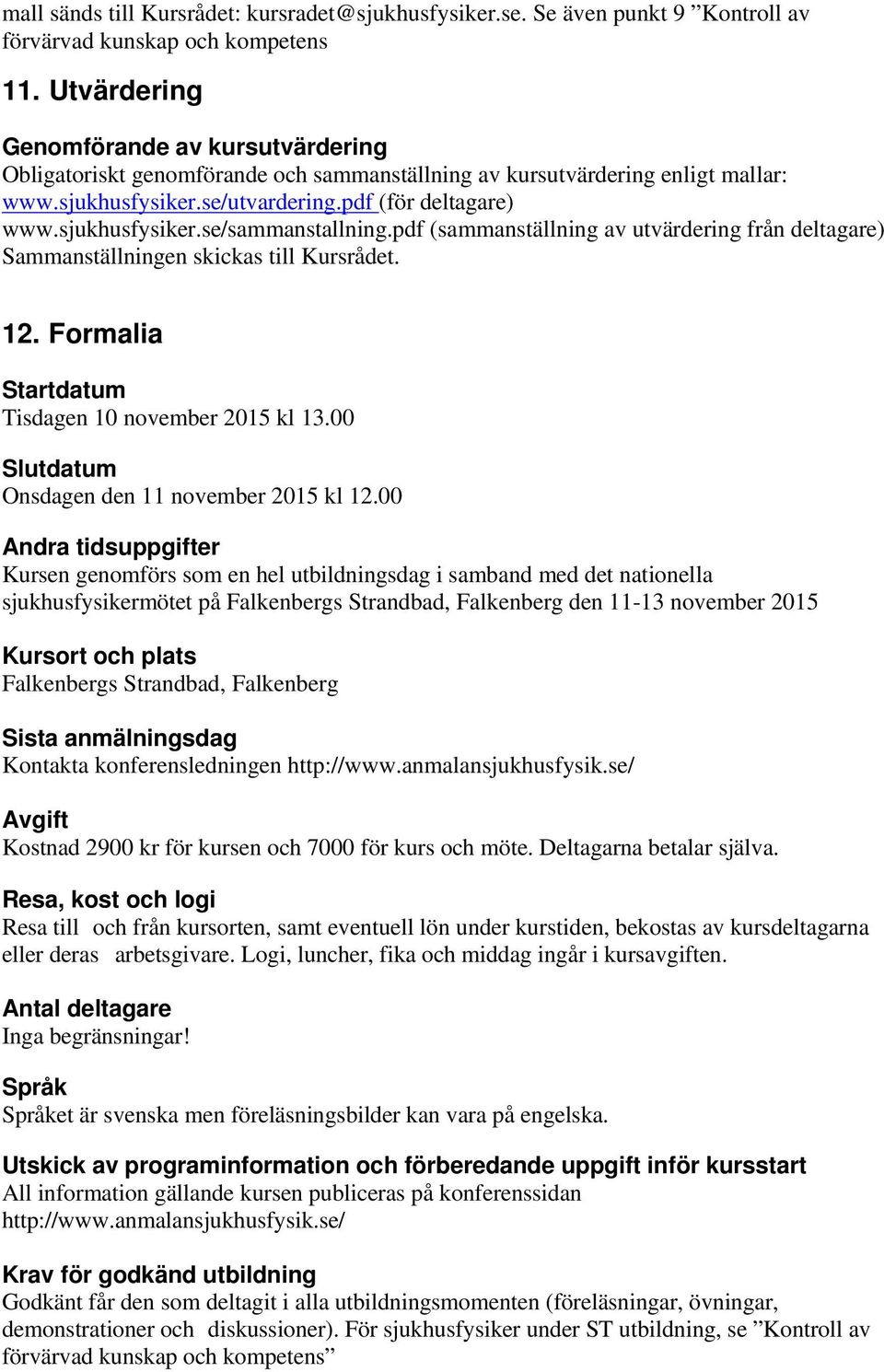 pdf (sammanställning av utvärdering från deltagare) Sammanställningen skickas till Kursrådet. 12. Formalia Startdatum Tisdagen 10 november 2015 kl 13.00 Slutdatum Onsdagen den 11 november 2015 kl 12.