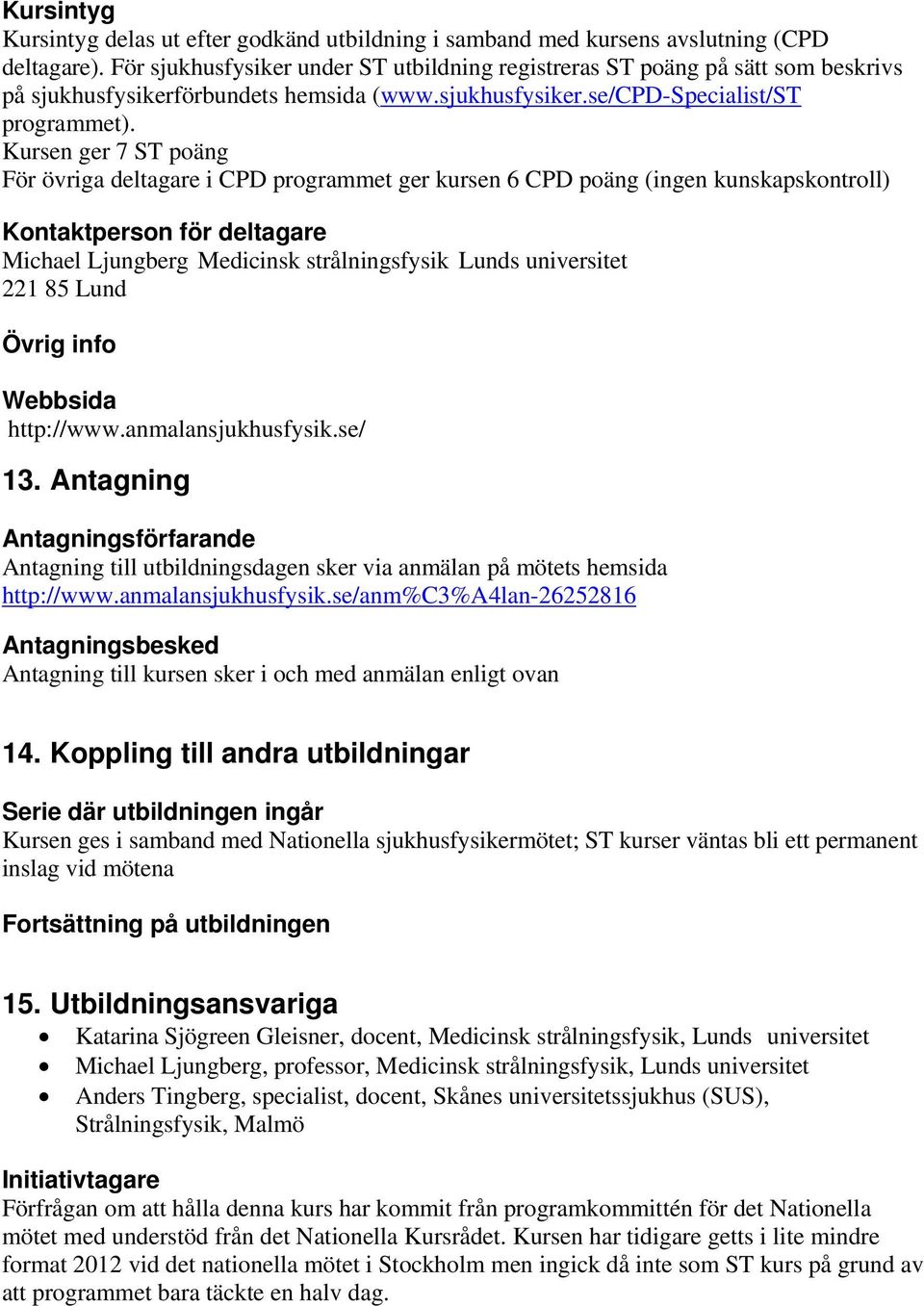 Kursen ger 7 ST poäng För övriga deltagare i CPD programmet ger kursen 6 CPD poäng (ingen kunskapskontroll) Kontaktperson för deltagare Michael Ljungberg Medicinsk strålningsfysik Lunds universitet