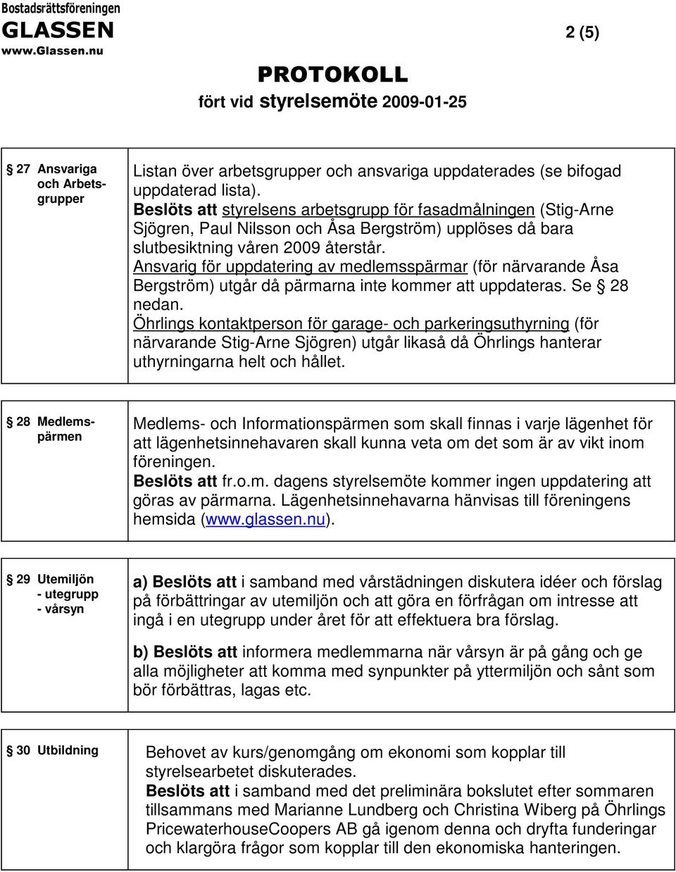 Ansvarig för uppdatering av medlemsspärmar (för närvarande Åsa Bergström) utgår då pärmarna inte kommer att uppdateras. Se 28 nedan.