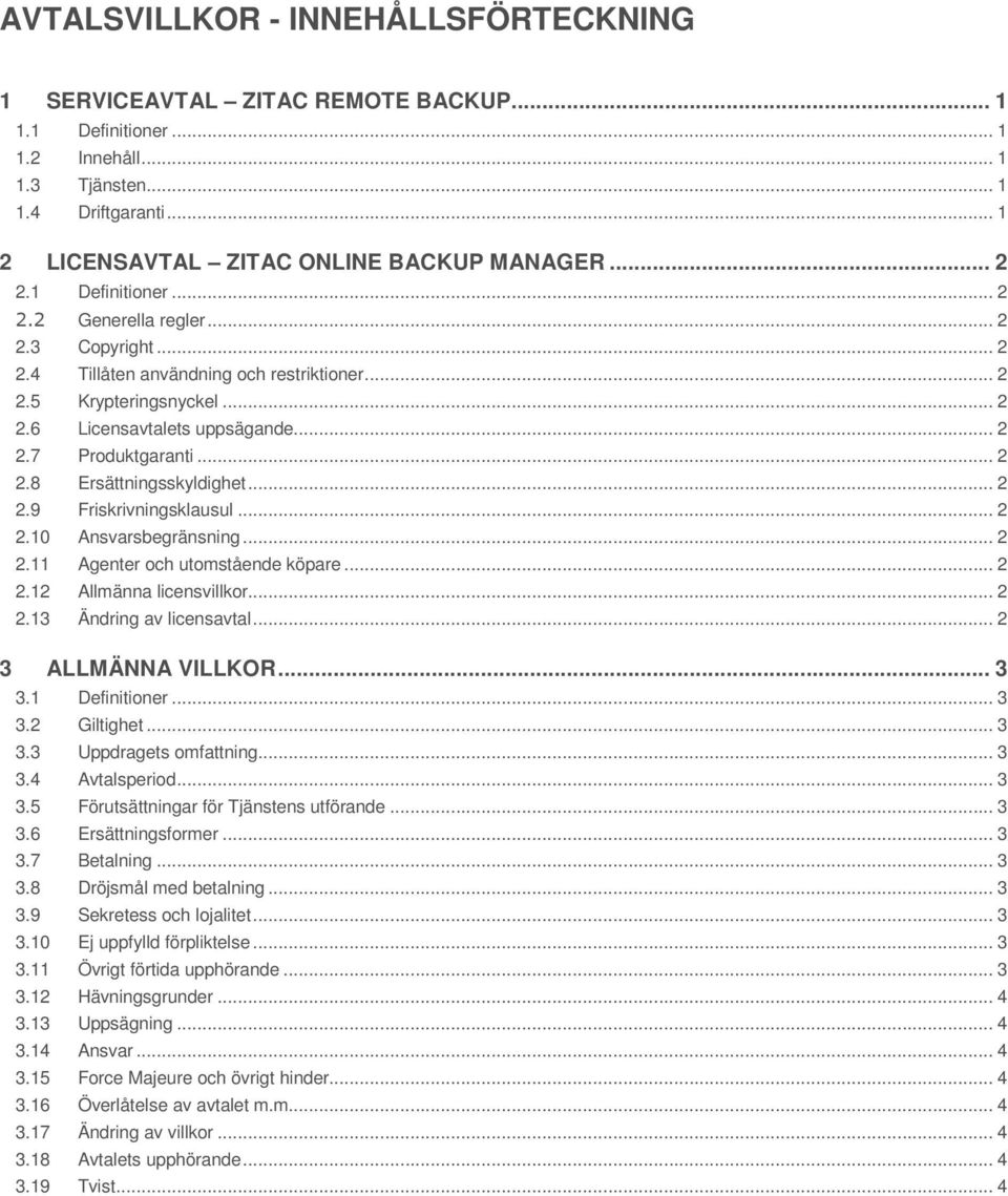 .. 2 2.8 Ersättningsskyldighet... 2 2.9 Friskrivningsklausul... 2 2.10 Ansvarsbegränsning... 2 2.11 Agenter och utomstående köpare... 2 2.12 Allmänna licensvillkor... 2 2.13 Ändring av licensavtal.