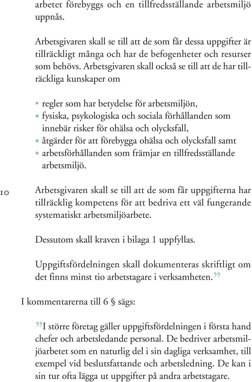 olycksfall, åtgärder för att förebygga ohälsa och olycksfall samt arbetsförhållanden som främjar en tillfredsställande arbetsmiljö.