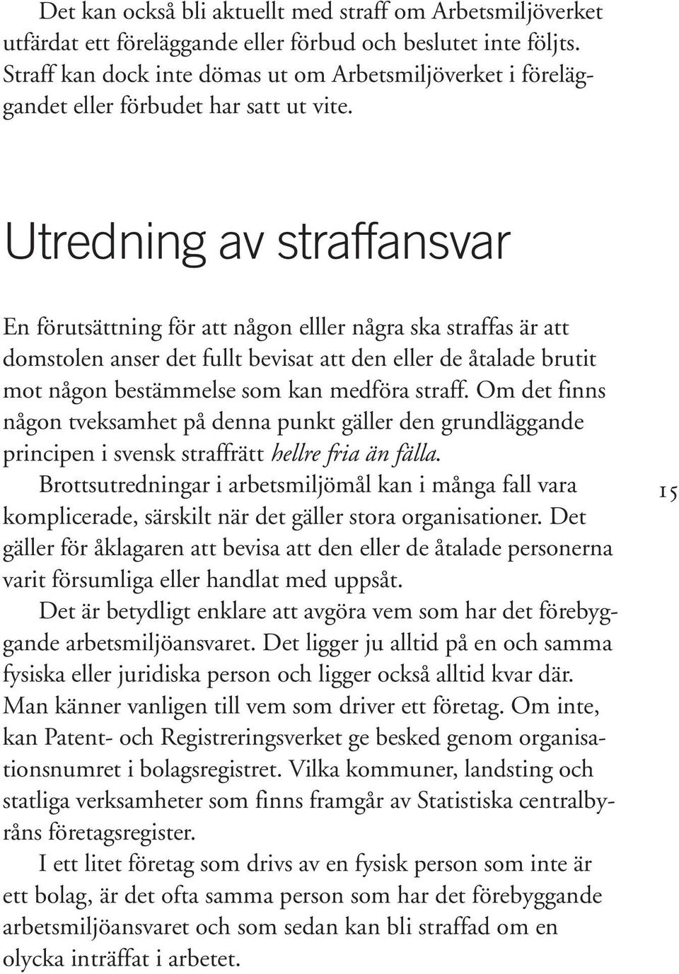 Utredning av straffansvar En förutsättning för att någon elller några ska straffas är att domstolen anser det fullt bevisat att den eller de åtalade brutit mot någon bestämmelse som kan medföra