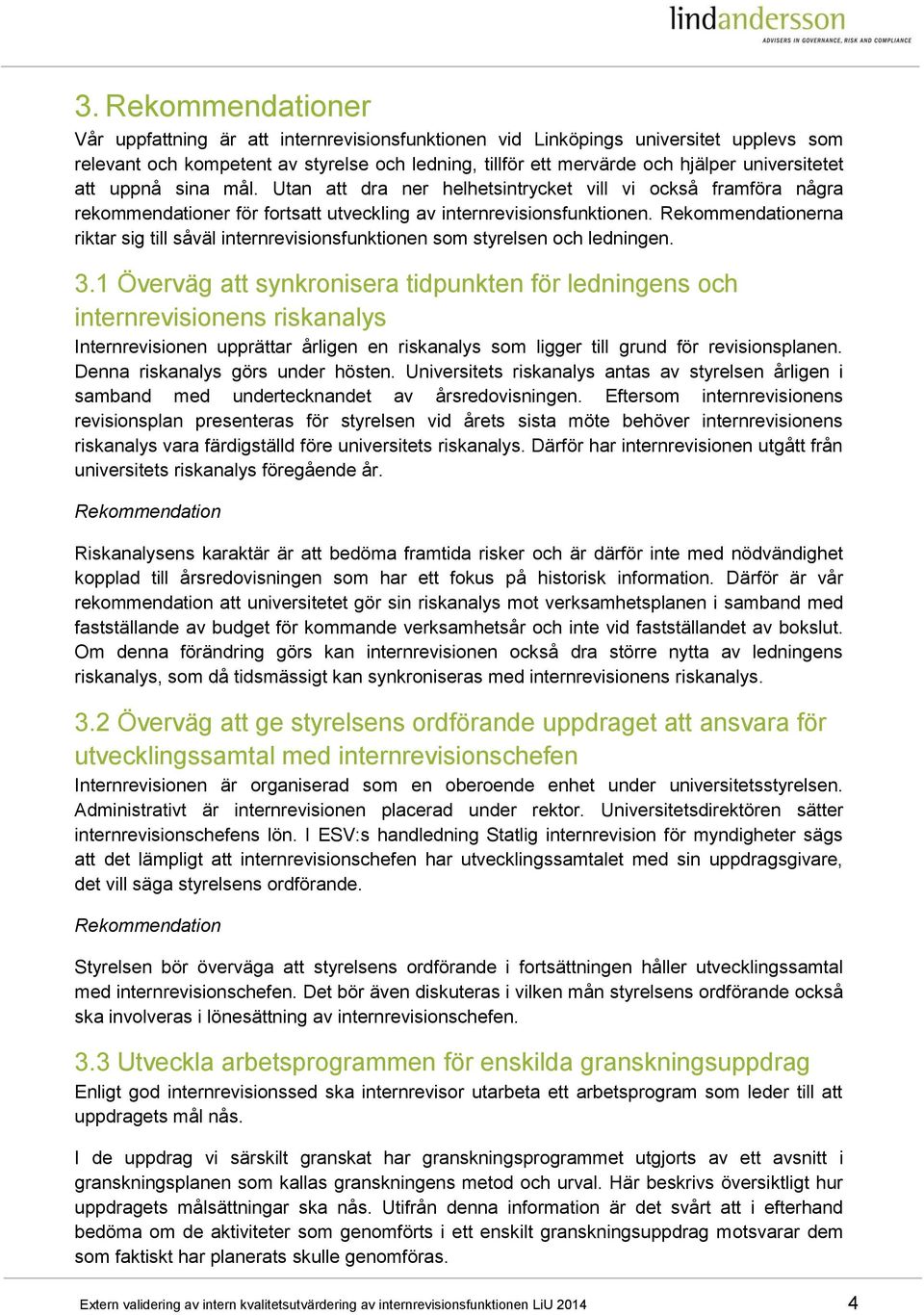 Rekommendationerna riktar sig till såväl internrevisionsfunktionen som styrelsen och ledningen. 3.