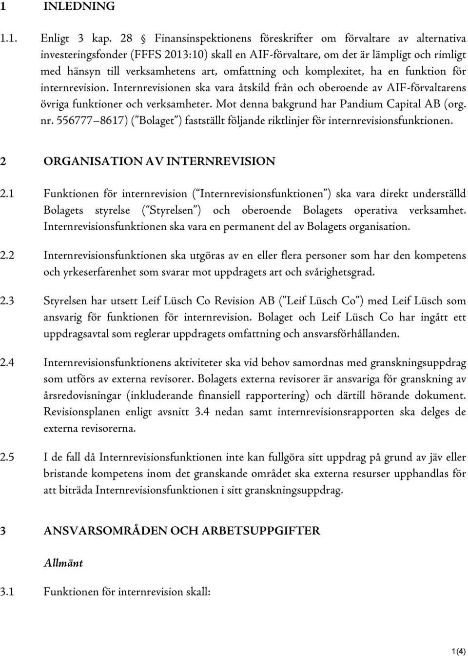 omfattning och komplexitet, ha en funktion för internrevision. Internrevisionen ska vara åtskild från och oberoende av AIF-förvaltarens övriga funktioner och verksamheter.