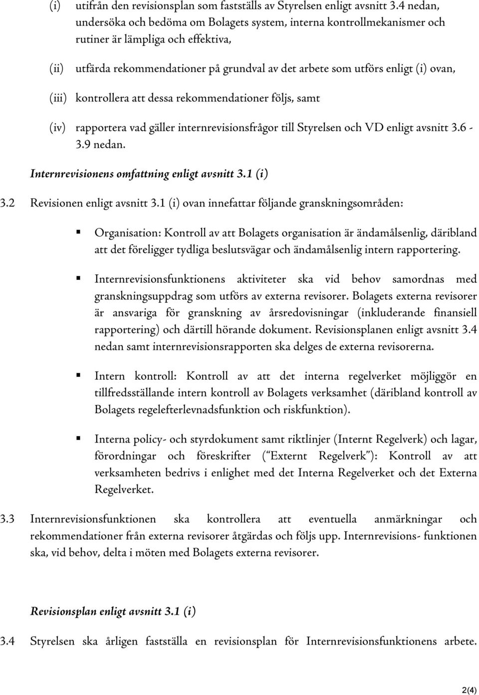 (iii) kontrollera att dessa rekommendationer följs, samt (iv) rapportera vad gäller internrevisionsfrågor till Styrelsen och VD enligt avsnitt 3.6-3.9 nedan.