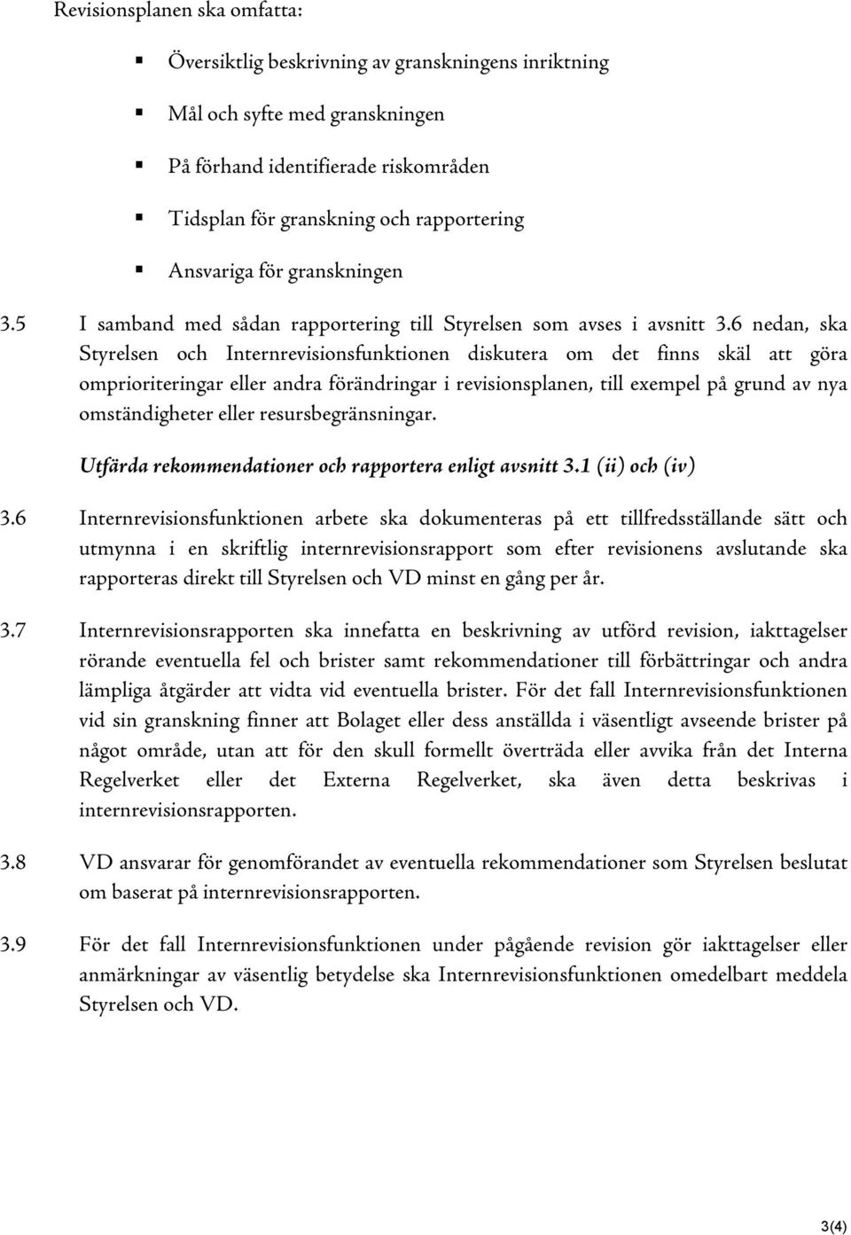 6 nedan, ska Styrelsen och Internrevisionsfunktionen diskutera om det finns skäl att göra omprioriteringar eller andra förändringar i revisionsplanen, till exempel på grund av nya omständigheter