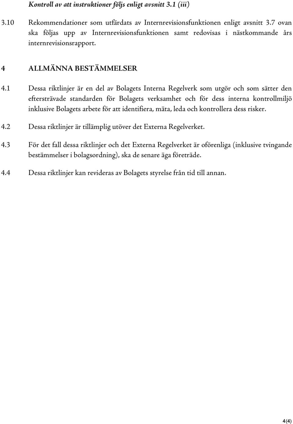 1 Dessa riktlinjer är en del av Bolagets Interna Regelverk som utgör och som sätter den eftersträvade standarden för Bolagets verksamhet och för dess interna kontrollmiljö inklusive Bolagets arbete