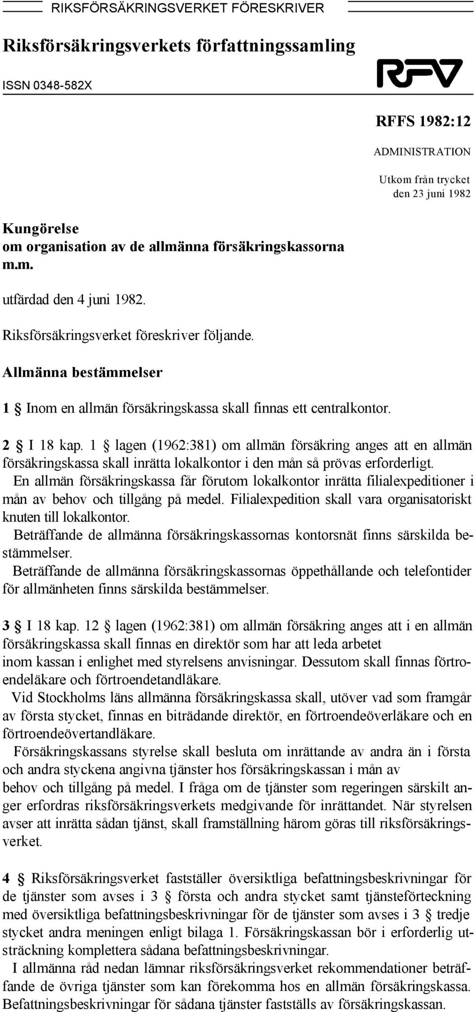 1 lagen (1962:381) om allmän försäkring anges att en allmän försäkringskassa skall inrätta lokalkontor i den mån så prövas erforderligt.