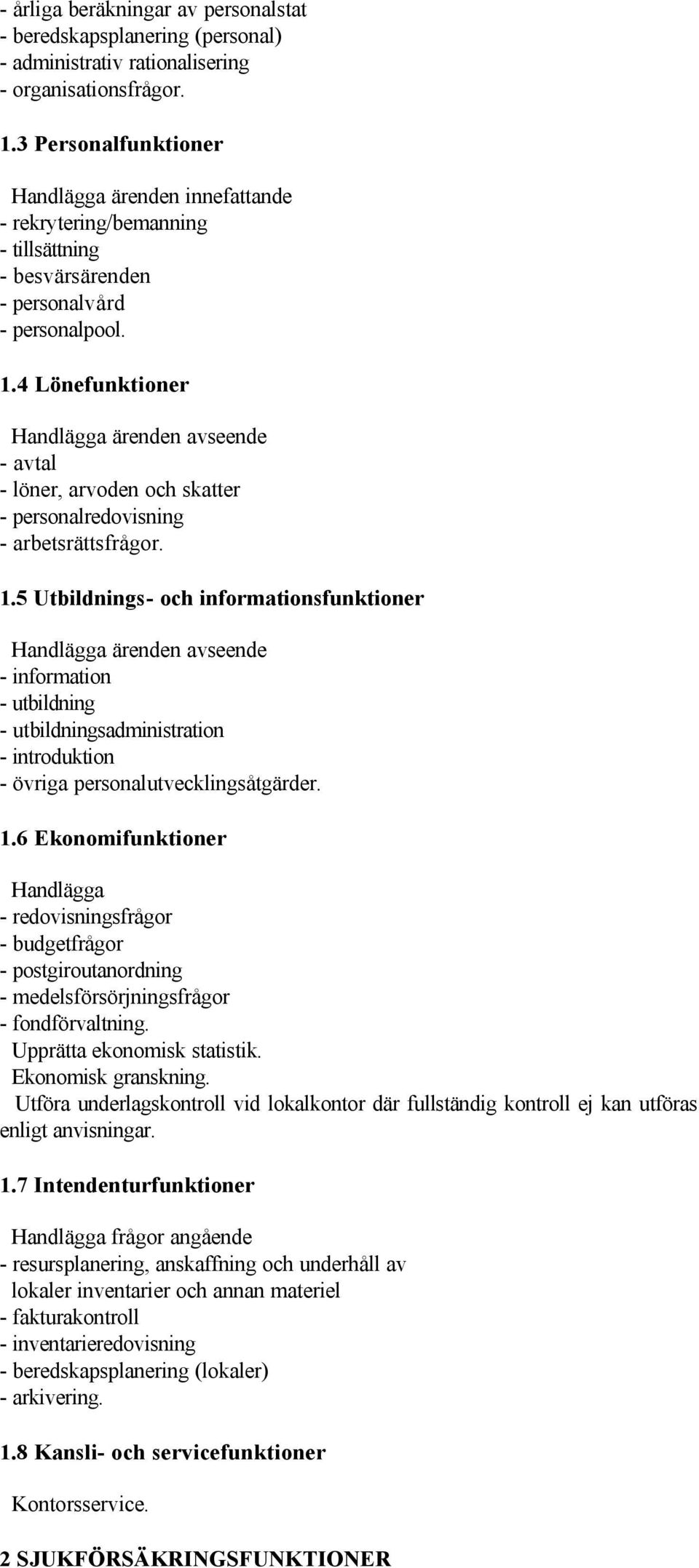 4 Lönefunktioner Handlägga ärenden avseende - avtal - löner, arvoden och skatter - personalredovisning - arbetsrättsfrågor. 1.