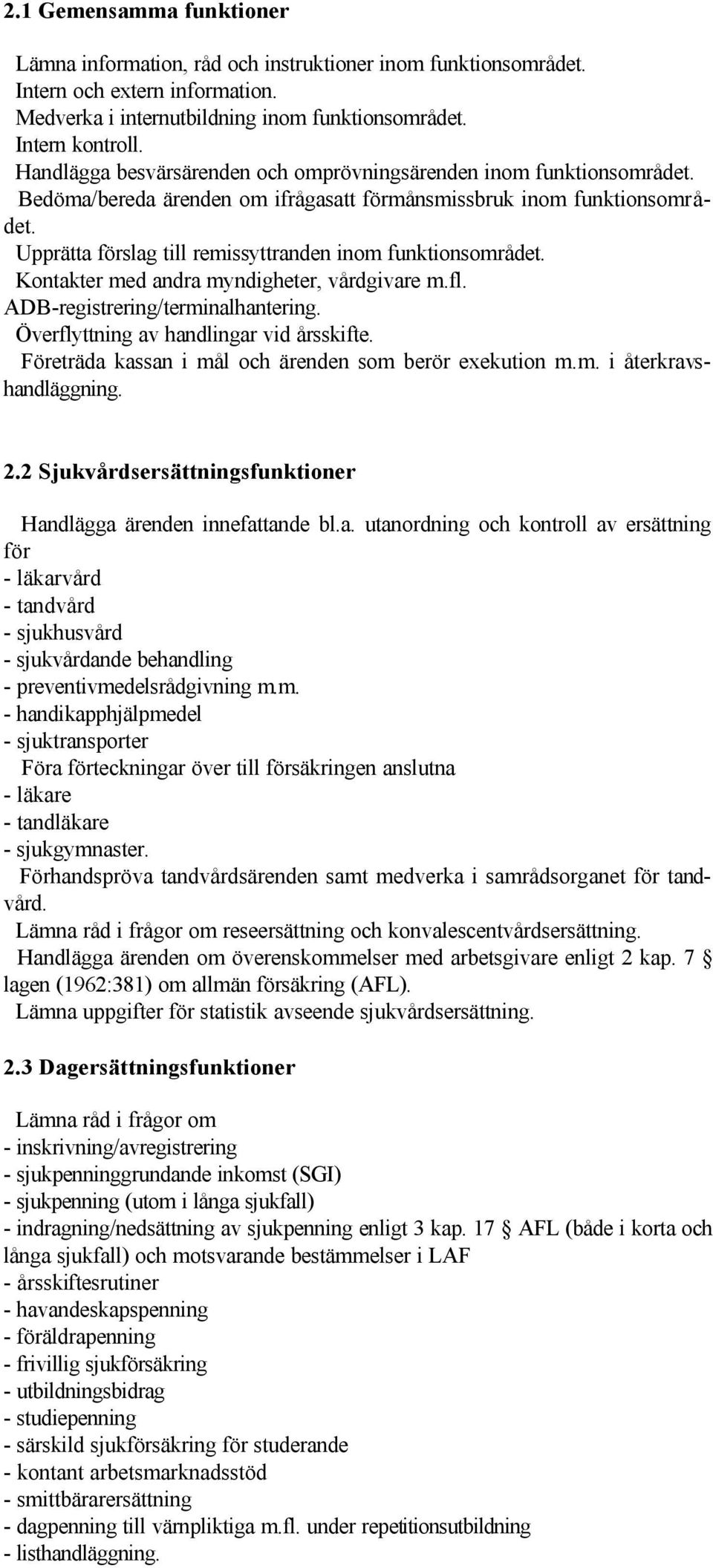 Upprätta förslag till remissyttranden inom funktionsområdet. Kontakter med andra myndigheter, vårdgivare m.fl. ADB-registrering/terminalhantering. Överflyttning av handlingar vid årsskifte.