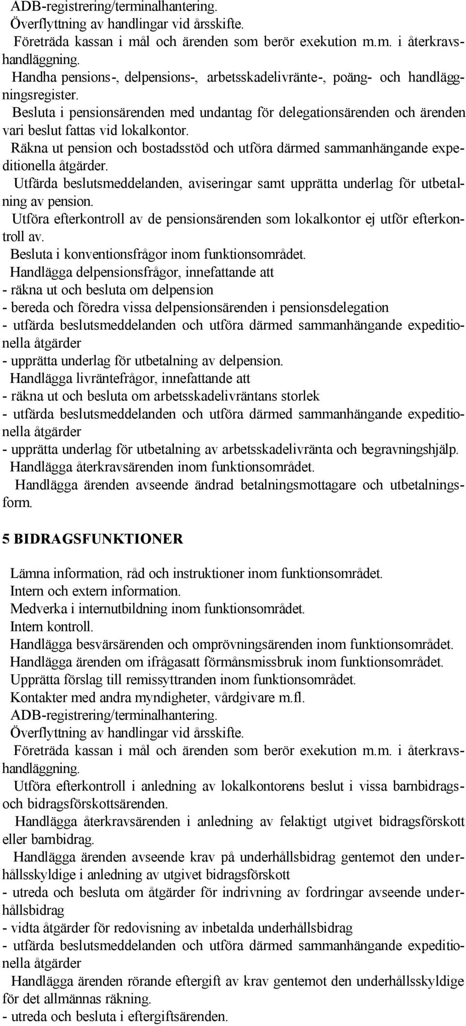 Räkna ut pension och bostadsstöd och utföra därmed sammanhängande expeditionella åtgärder. Utfärda beslutsmeddelanden, aviseringar samt upprätta underlag för utbetalning av pension.