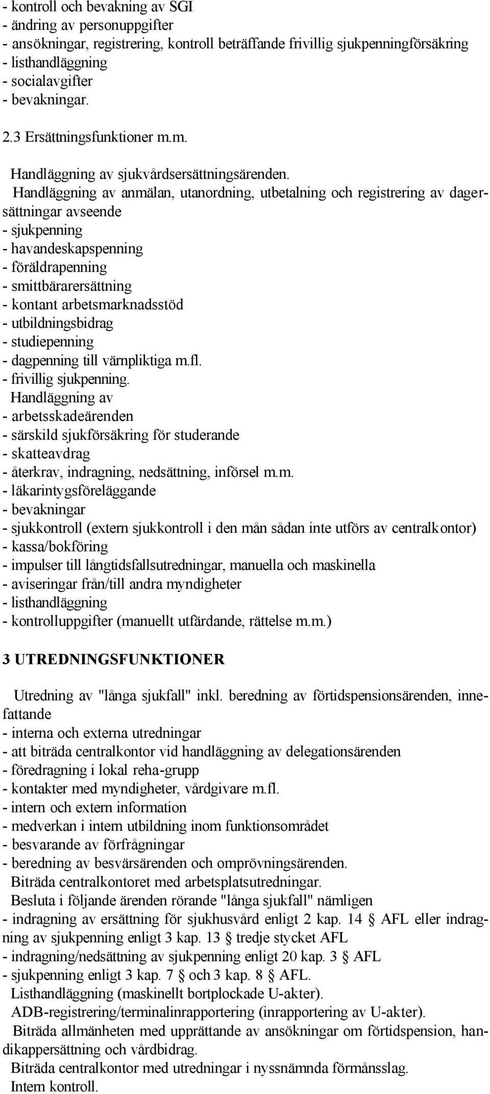Handläggning av anmälan, utanordning, utbetalning och registrering av dagersättningar avseende - sjukpenning - havandeskapspenning - föräldrapenning - smittbärarersättning - kontant