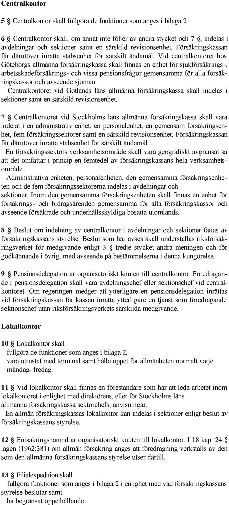 Försäkringskassan får därutöver inrätta stabsenhet för särskilt ändamål.