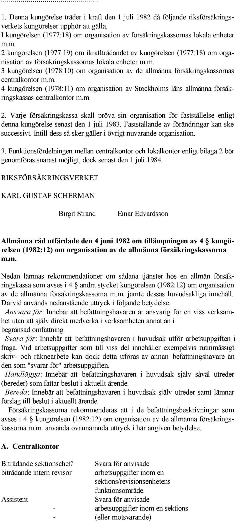 m. 3 kungörelsen (1978:10) om organisation av de allmänna försäkringskassornas centralkontor m.m. 4 kungörelsen (1978:11) om organisation av Stockholms läns allmänna försäkringskassas centralkontor m.