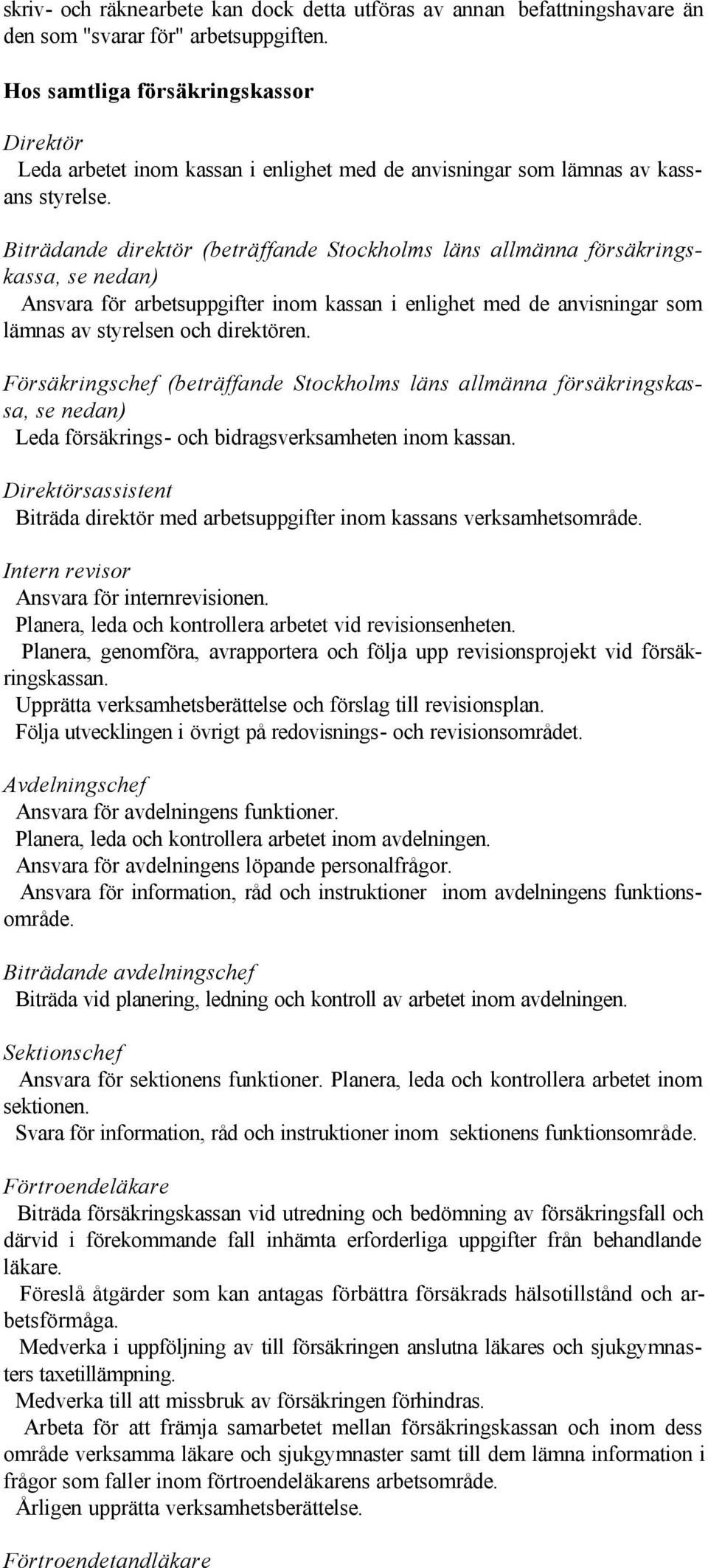 Biträdande direktör (beträffande Stockholms läns allmänna försäkringskassa, se nedan) Ansvara för arbetsuppgifter inom kassan i enlighet med de anvisningar som lämnas av styrelsen och direktören.