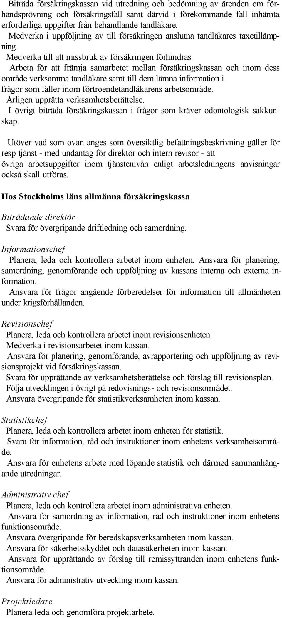 Arbeta för att främja samarbetet mellan försäkringskassan och inom dess område verksamma tandläkare samt till dem lämna information i frågor som faller inom förtroendetandläkarens arbetsområde.