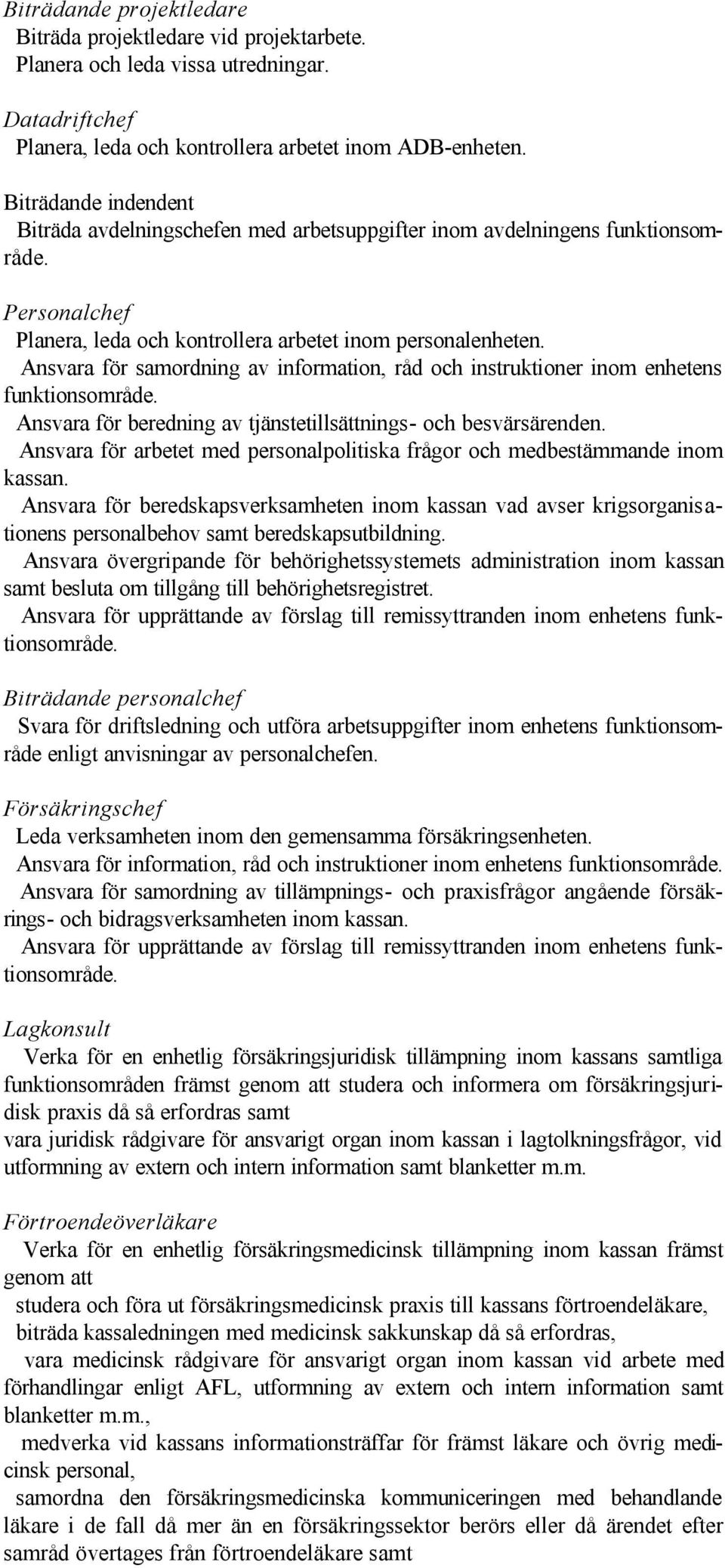 Ansvara för samordning av information, råd och instruktioner inom enhetens funktionsområde. Ansvara för beredning av tjänstetillsättnings- och besvärsärenden.
