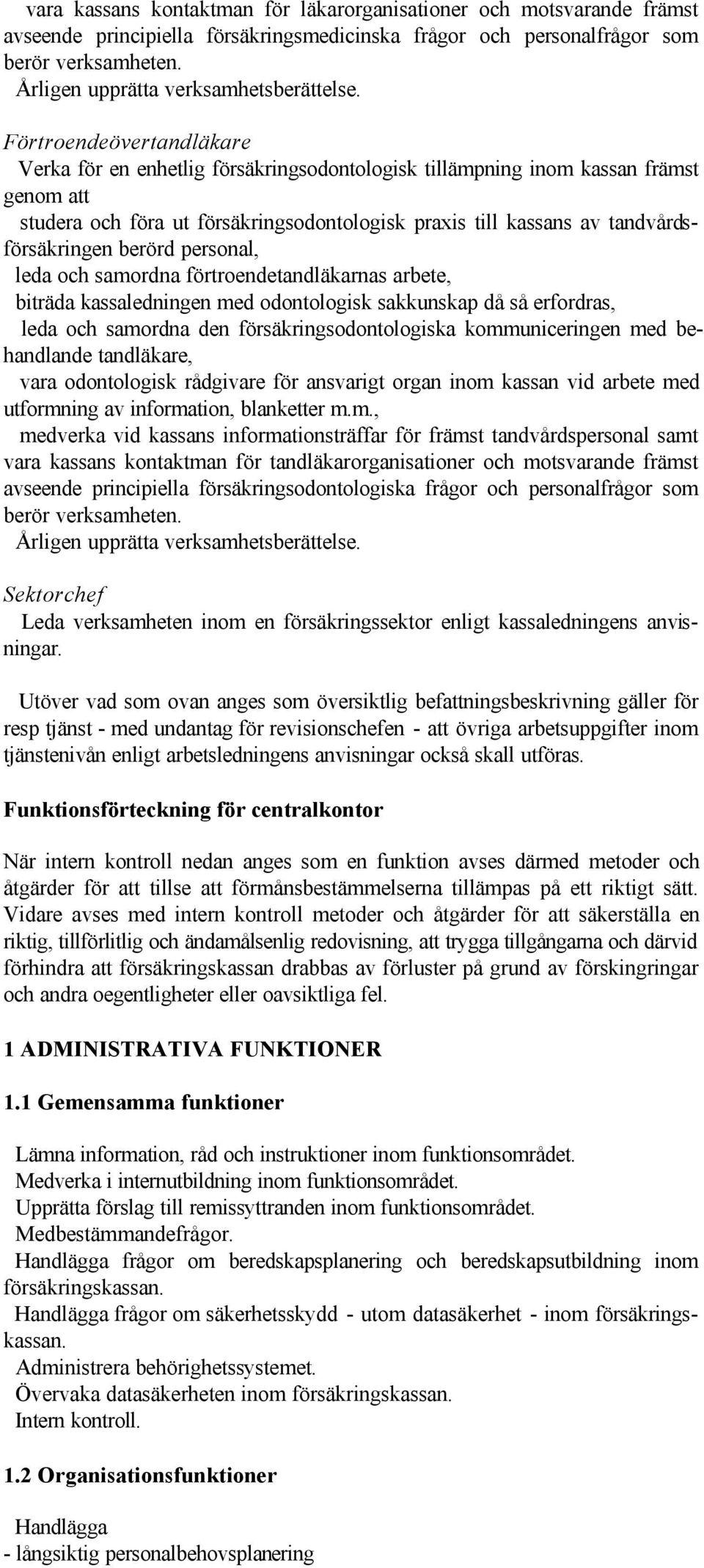 Förtroendeövertandläkare Verka för en enhetlig försäkringsodontologisk tillämpning inom kassan främst genom att studera och föra ut försäkringsodontologisk praxis till kassans av